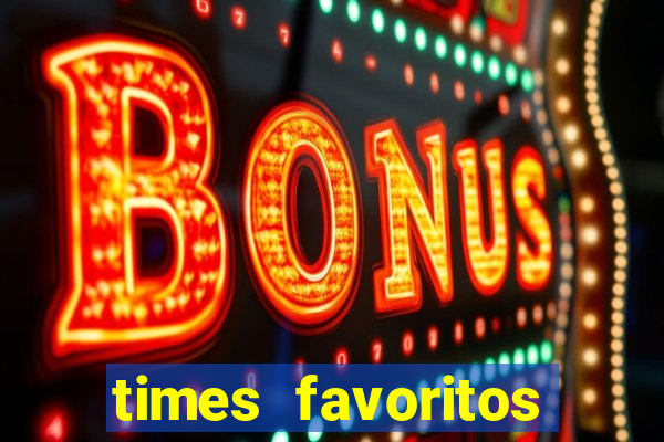 times favoritos para ganhar hoje