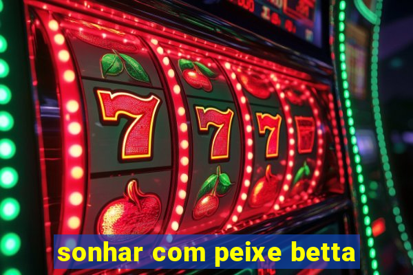 sonhar com peixe betta