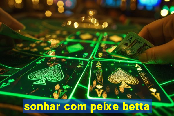 sonhar com peixe betta