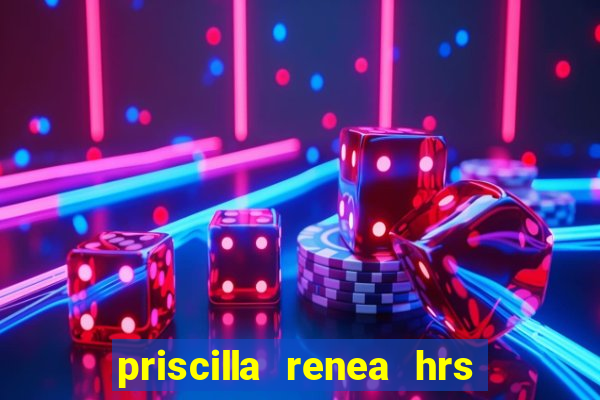 priscilla renea hrs and hrs