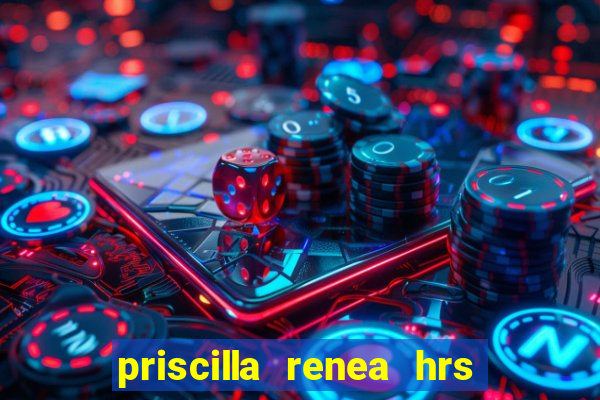 priscilla renea hrs and hrs