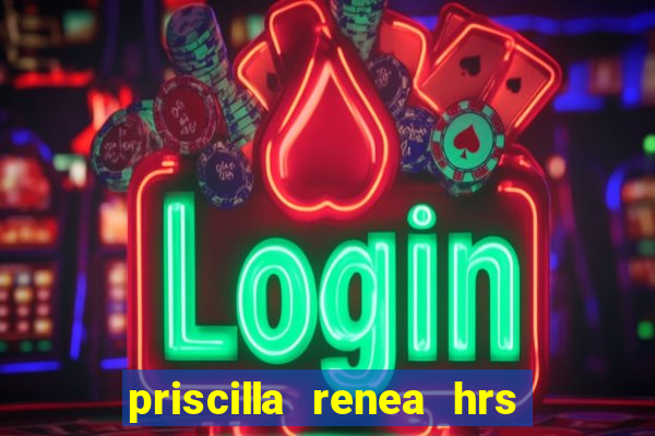 priscilla renea hrs and hrs