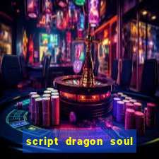 script dragon soul mobile 2024