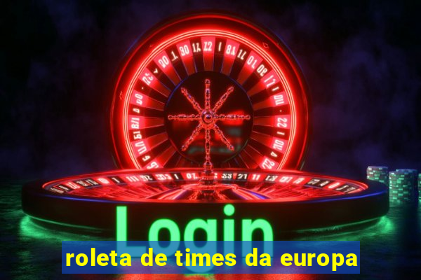 roleta de times da europa