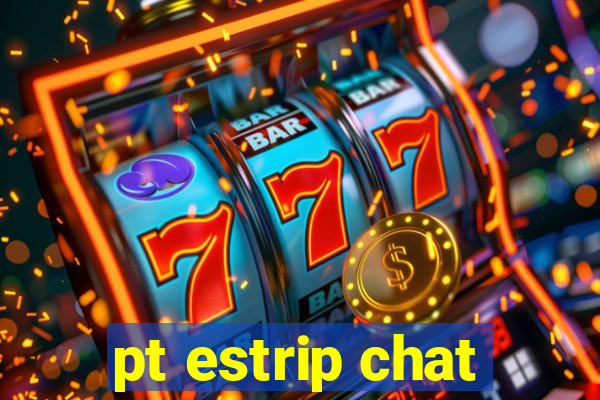 pt estrip chat