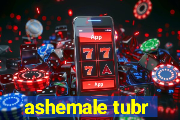 ashemale tubr