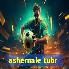 ashemale tubr