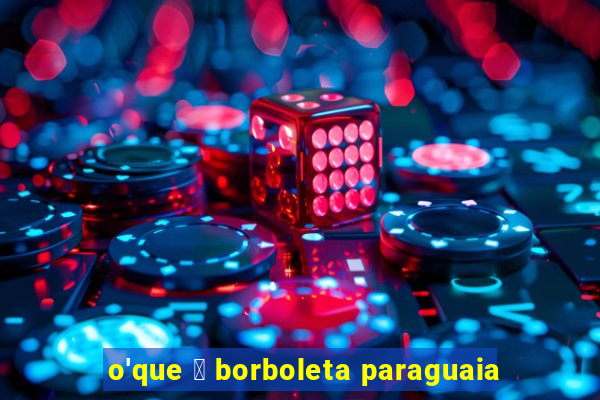 o'que 茅 borboleta paraguaia