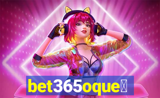 bet365oque茅