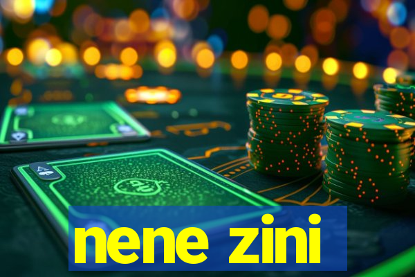 nene zini