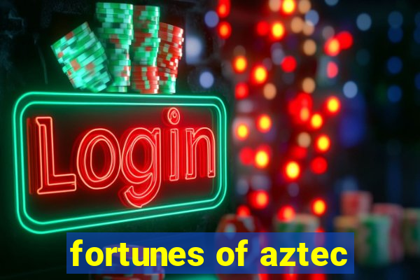 fortunes of aztec