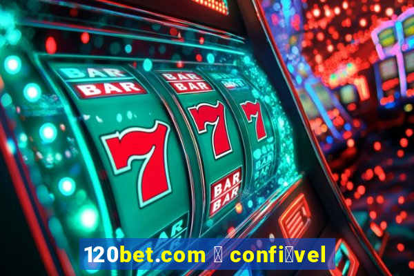 120bet.com 茅 confi谩vel