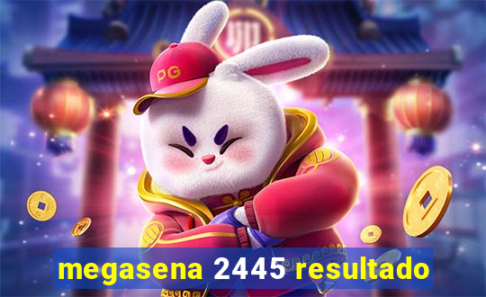 megasena 2445 resultado