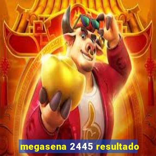 megasena 2445 resultado