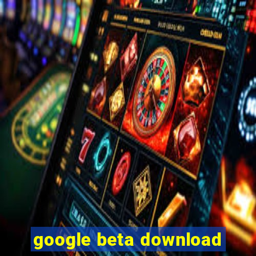 google beta download