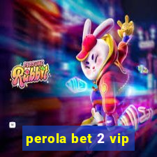 perola bet 2 vip