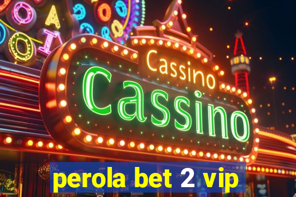 perola bet 2 vip