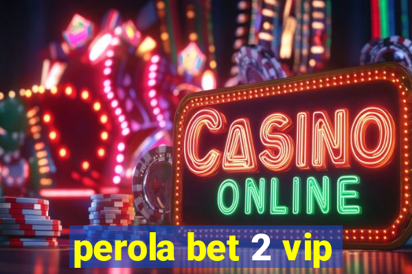 perola bet 2 vip