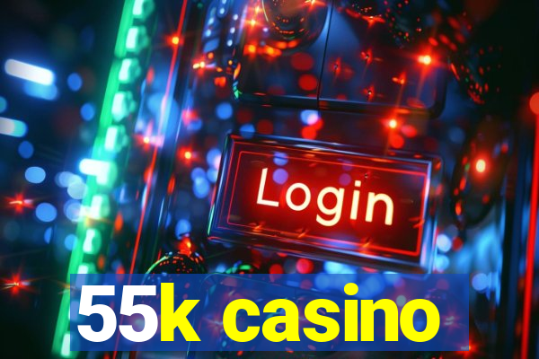 55k casino