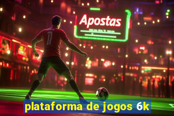 plataforma de jogos 6k