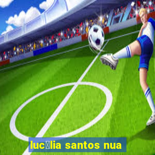 luc茅lia santos nua