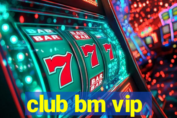 club bm vip