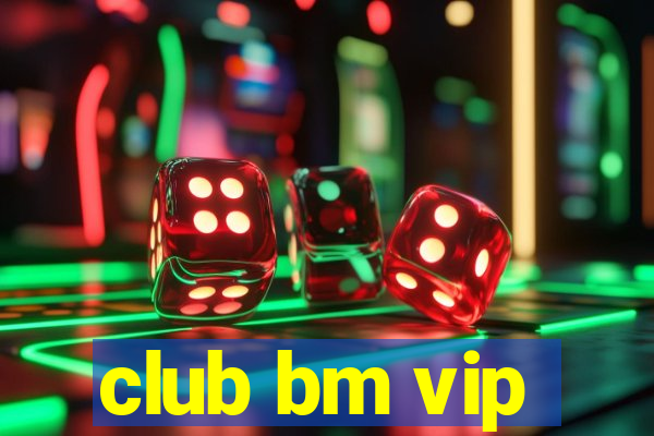 club bm vip