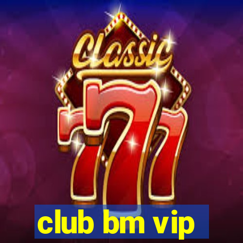 club bm vip