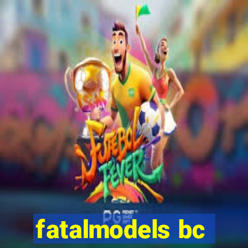 fatalmodels bc