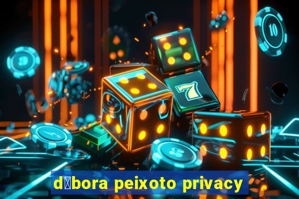 d茅bora peixoto privacy