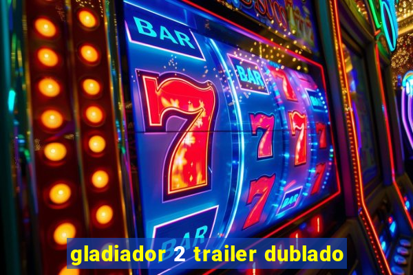 gladiador 2 trailer dublado