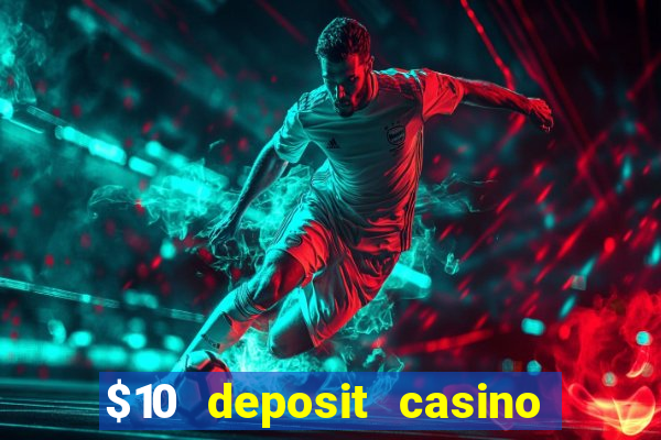 $10 deposit casino real money