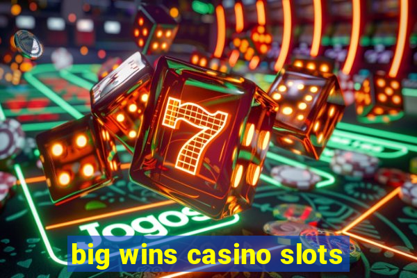 big wins casino slots