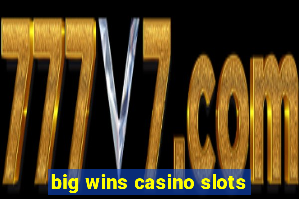 big wins casino slots