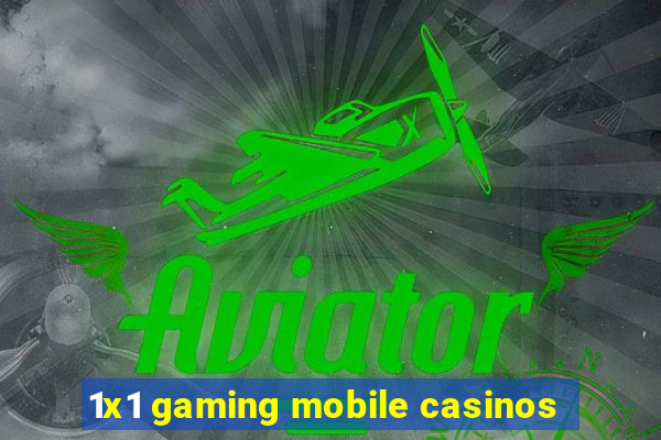 1x1 gaming mobile casinos