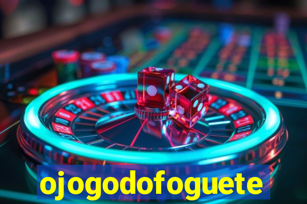 ojogodofoguete