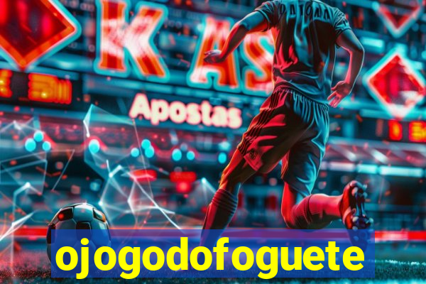 ojogodofoguete