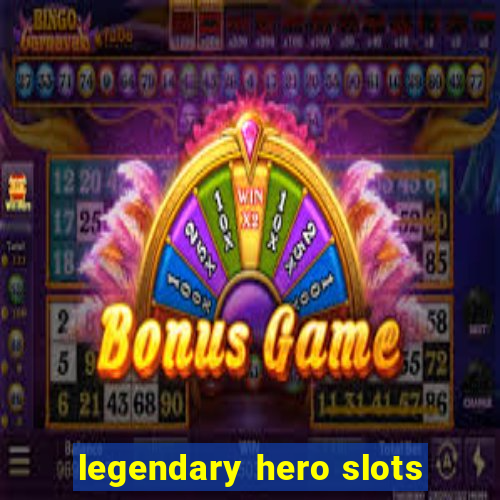 legendary hero slots