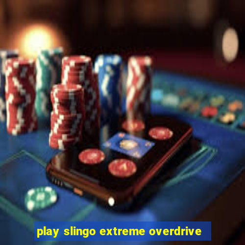 play slingo extreme overdrive