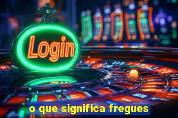 o que significa fregues