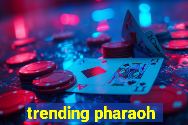 trending pharaoh