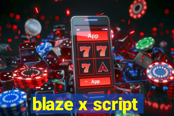 blaze x script