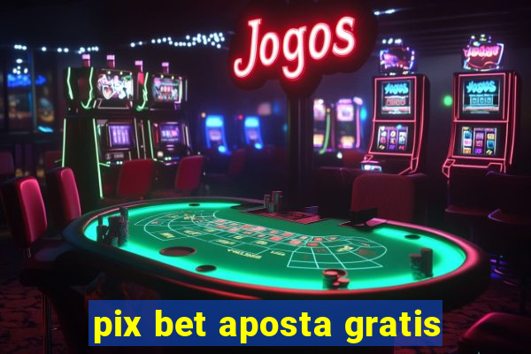 pix bet aposta gratis