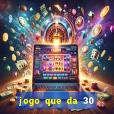 jogo que da 30 reais de b?nus