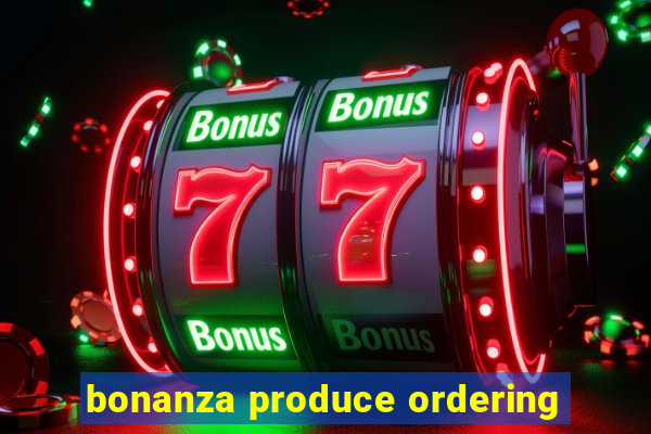 bonanza produce ordering