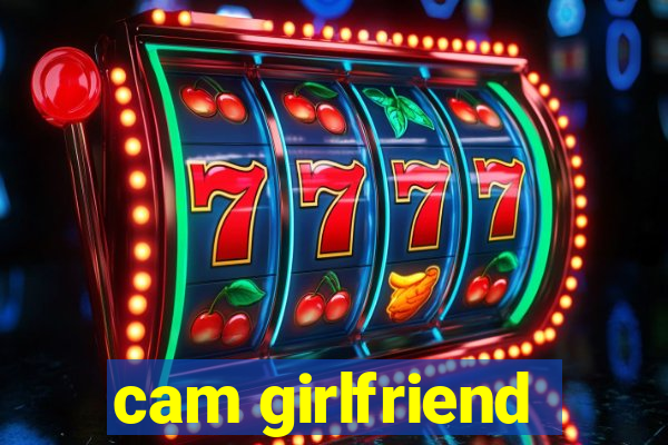 cam girlfriend