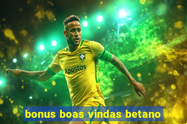 bonus boas vindas betano