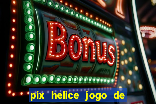 pix helice jogo de ganhar pix 9f