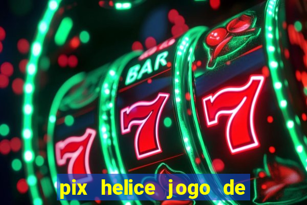 pix helice jogo de ganhar pix 9f