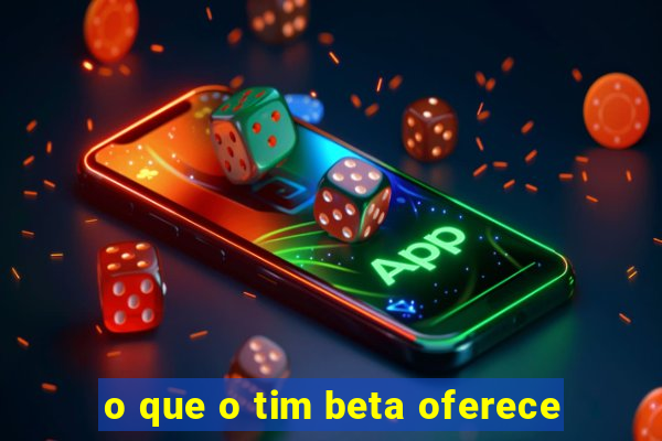 o que o tim beta oferece